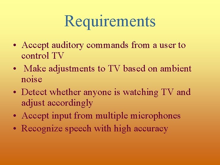 Requirements • Accept auditory commands from a user to control TV • Make adjustments