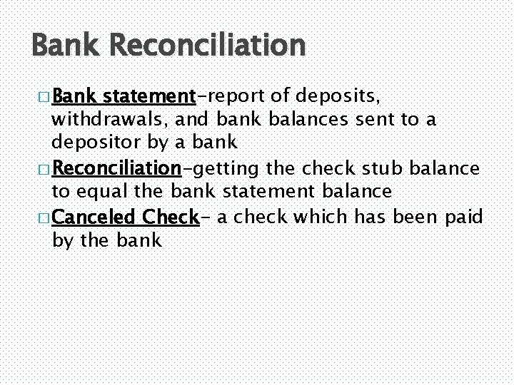 Bank Reconciliation � Bank statement-report of deposits, withdrawals, and bank balances sent to a