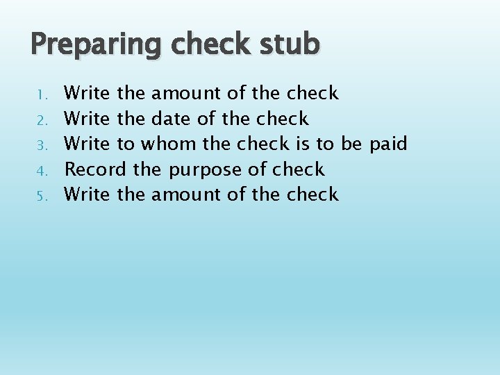 Preparing check stub 1. 2. 3. 4. 5. Write the amount of the check