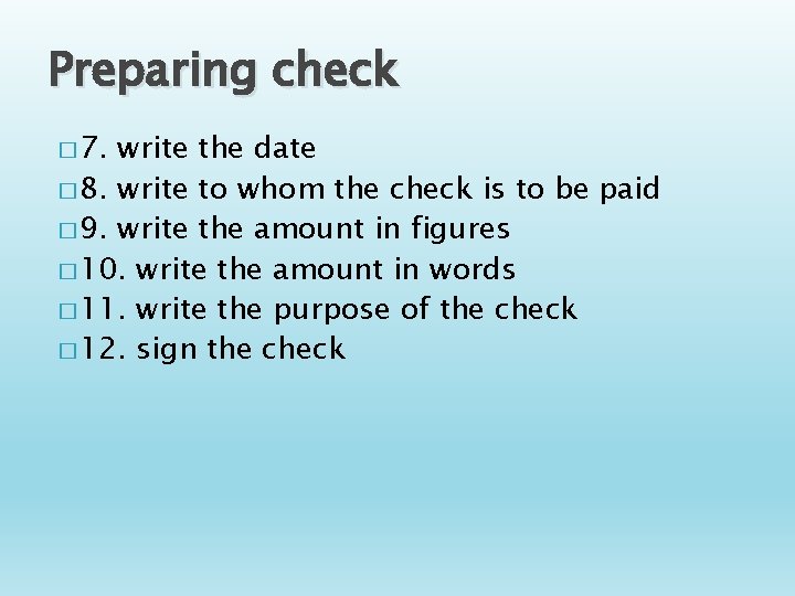 Preparing check � 7. write the date � 8. write to whom the check