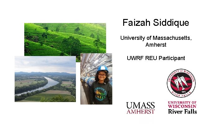 Faizah Siddique University of Massachusetts, Amherst UWRF REU Participant Faizah Siddique University of Massachusetts, Amherst UWRF REU Participant