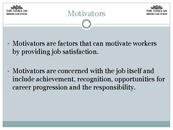 Motivators • Motivators are factors that can motivate workers by providing job satisfaction. •