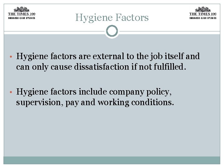 Hygiene Factors • Hygiene factors are external to the job itself and can only