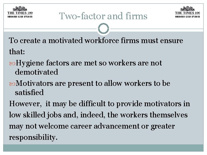 Two-factor and firms To create a motivated workforce firms must ensure that: Hygiene factors