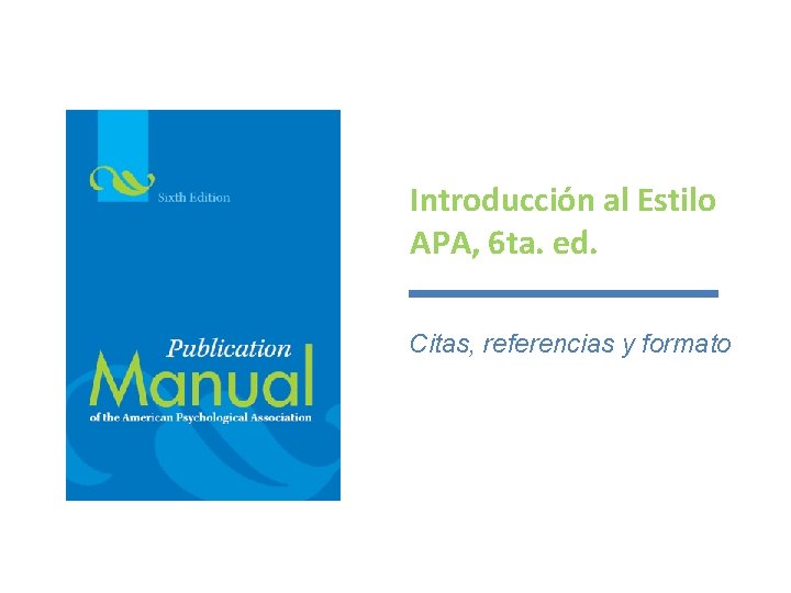 Introducción al Estilo APA, 6 ta. ed. Citas, referencias y formato 