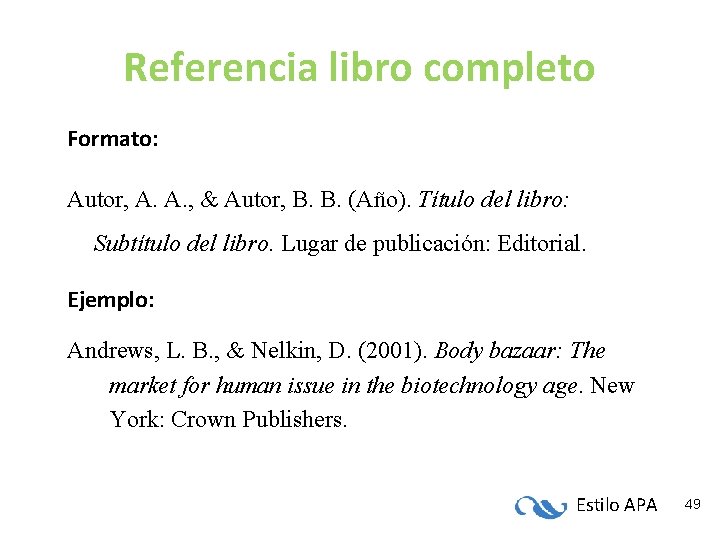 Referencia libro completo Formato: Autor, A. A. , & Autor, B. B. (Año). Título