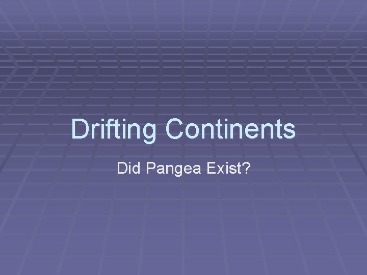 Drifting Continents Did Pangea Exist? 