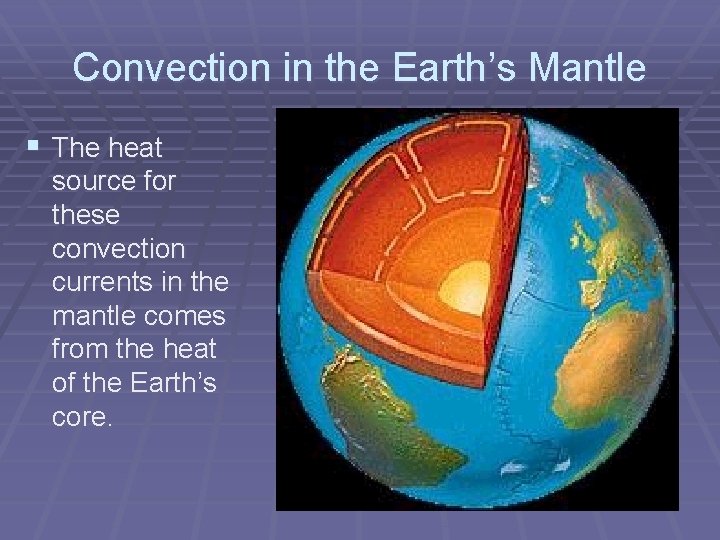 Convection in the Earth’s Mantle § The heat source for these convection currents in