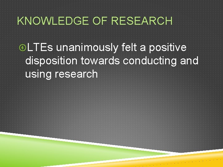 KNOWLEDGE OF RESEARCH LTEs unanimously felt a positive disposition towards conducting and using research