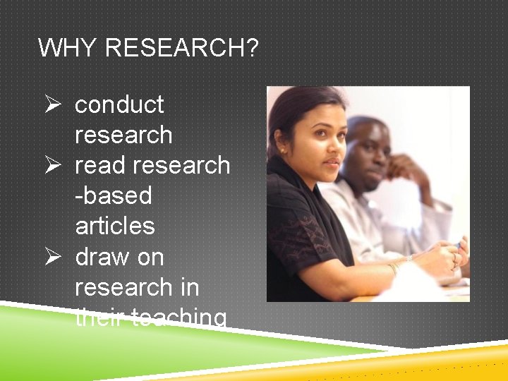 WHY RESEARCH? Ø conduct research Ø read research -based articles Ø draw on research