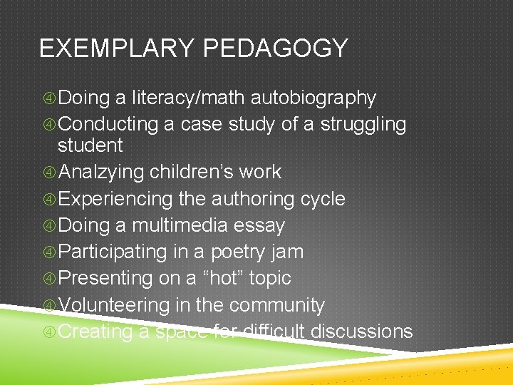 EXEMPLARY PEDAGOGY Doing a literacy/math autobiography Conducting a case study of a struggling student