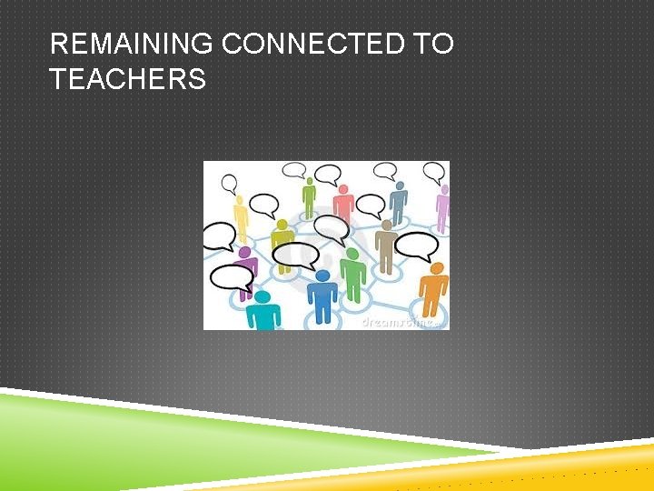 REMAINING CONNECTED TO TEACHERS 