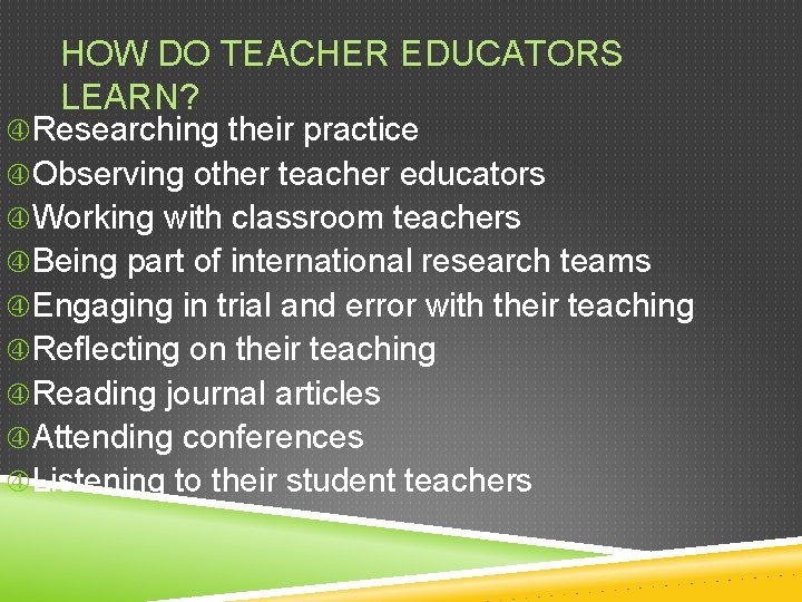 HOW DO TEACHER EDUCATORS LEARN? Researching their practice Observing other teacher educators Working with