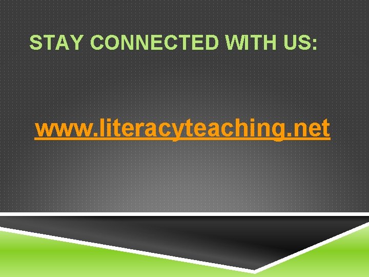 STAY CONNECTED WITH US: www. literacyteaching. net 