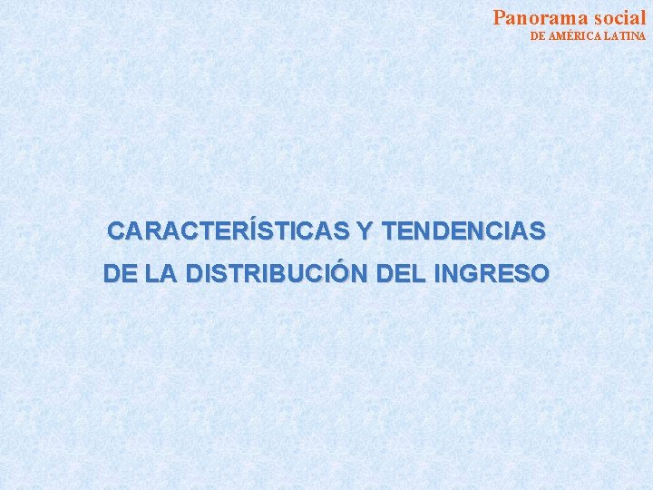 Panorama social DE AMÉRICA LATINA CARACTERÍSTICAS Y TENDENCIAS DE LA DISTRIBUCIÓN DEL INGRESO 