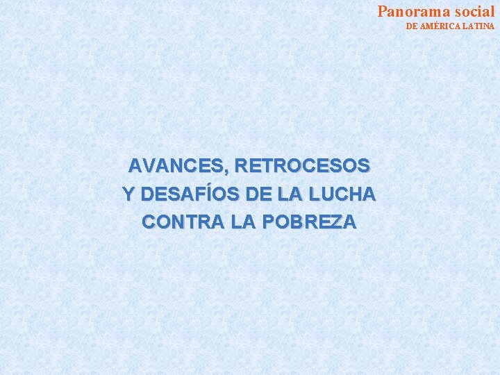 Panorama social DE AMÉRICA LATINA AVANCES, RETROCESOS Y DESAFÍOS DE LA LUCHA CONTRA LA