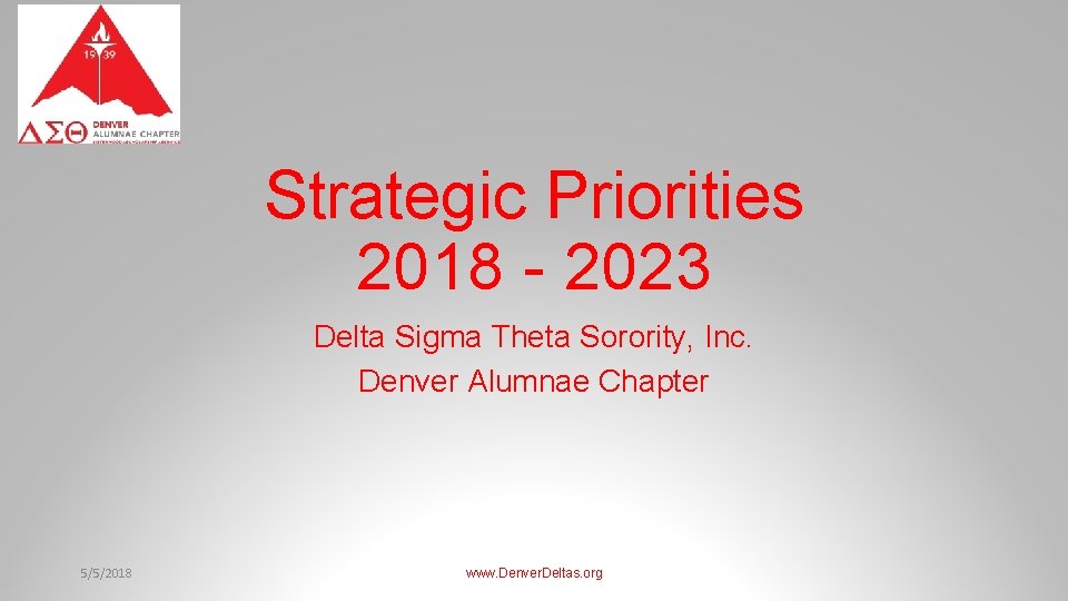 Strategic Priorities 2018 - 2023 Delta Sigma Theta Sorority, Inc. Denver Alumnae Chapter 5/5/2018