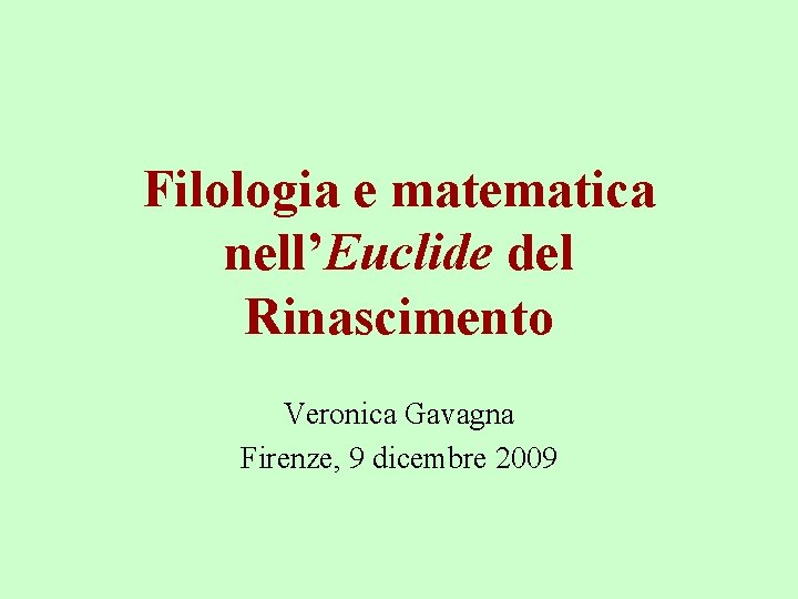 Filologia e matematica nell’Euclide del Rinascimento Veronica Gavagna Firenze, 9 dicembre 2009 