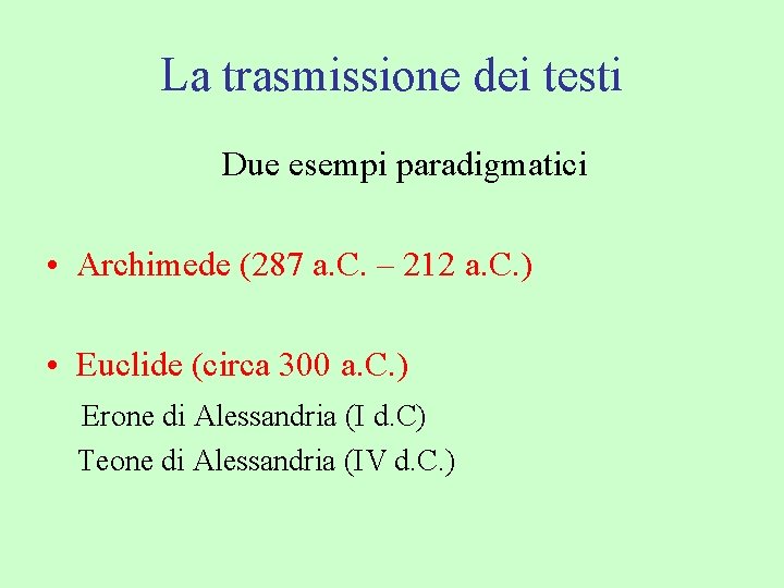 La trasmissione dei testi Due esempi paradigmatici • Archimede (287 a. C. – 212