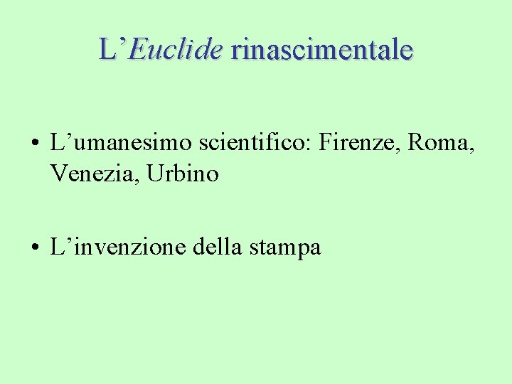 L’Euclide rinascimentale • L’umanesimo scientifico: Firenze, Roma, Venezia, Urbino • L’invenzione della stampa 