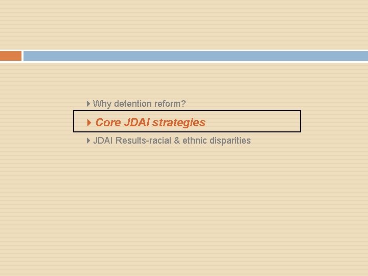 4 Why detention reform? 4 Core JDAI strategies 4 JDAI Results-racial & ethnic disparities