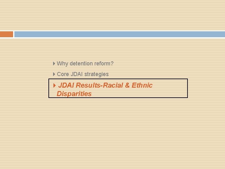 4 Why detention reform? 4 Core JDAI strategies 4 JDAI Results-Racial & Ethnic Disparities