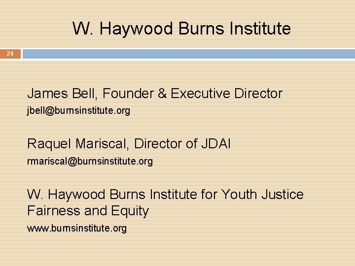 W. Haywood Burns Institute 24 James Bell, Founder & Executive Director jbell@burnsinstitute. org Raquel