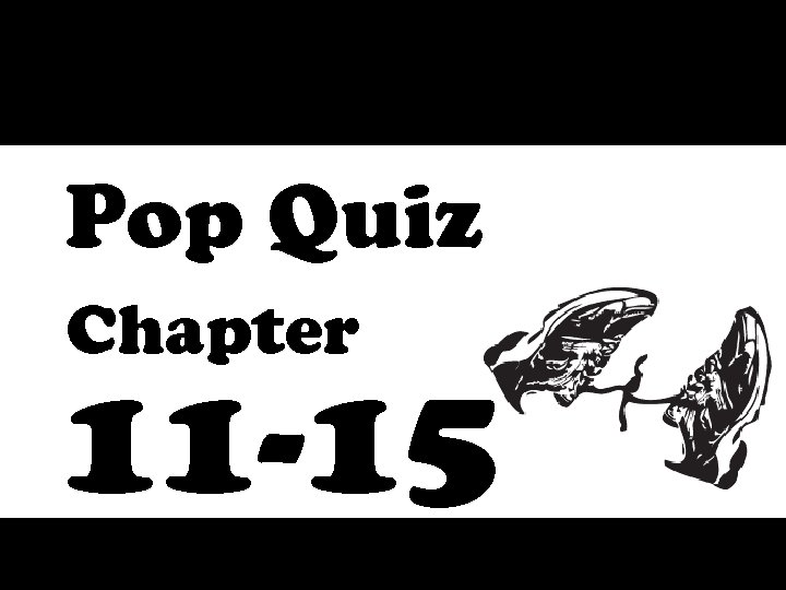 Pop Quiz Chapter 11 -15 