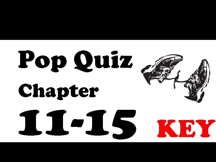 Pop Quiz Chapter 11 -15 KEY 