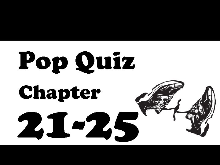 Pop Quiz Chapter 21 -25 