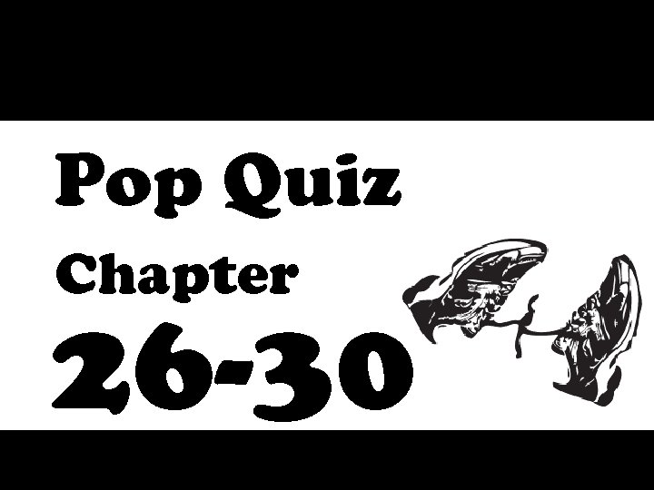 Pop Quiz Chapter 26 -30 