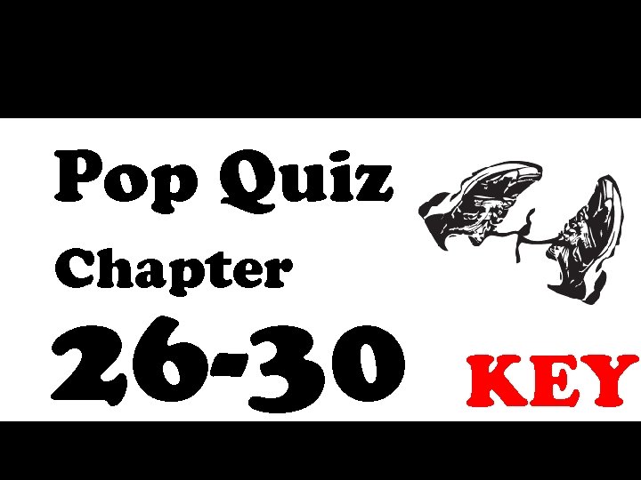 Pop Quiz Chapter 26 -30 KEY 