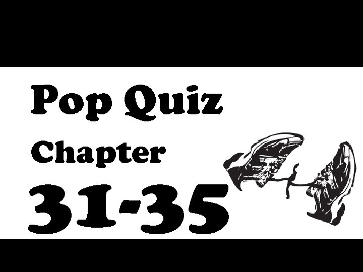 Pop Quiz Chapter 31 -35 