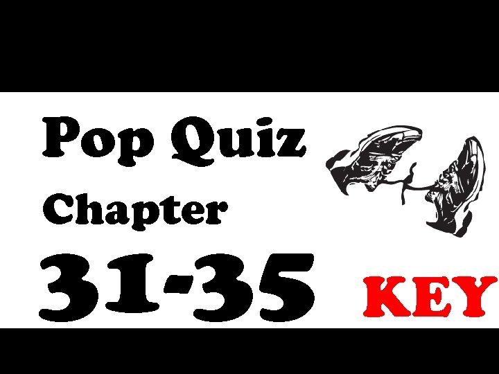Pop Quiz Chapter 31 -35 KEY 