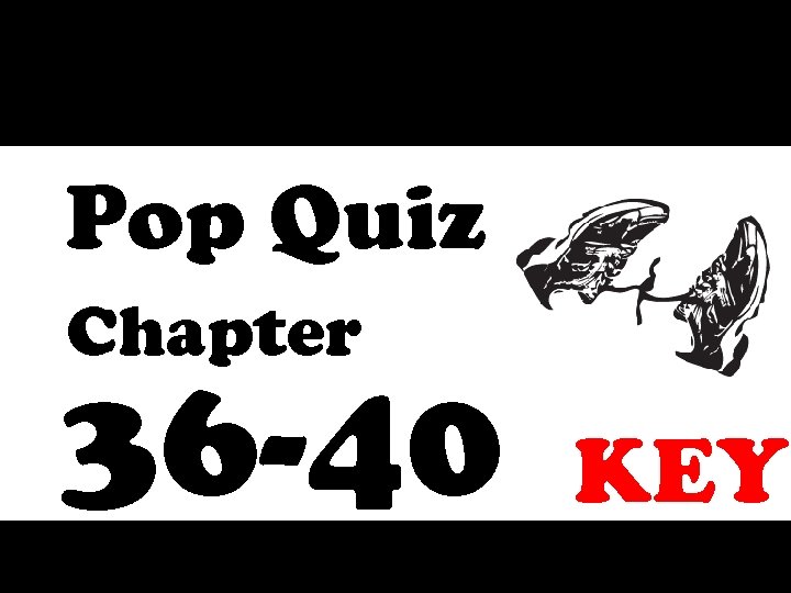 Pop Quiz Chapter 36 -40 KEY 