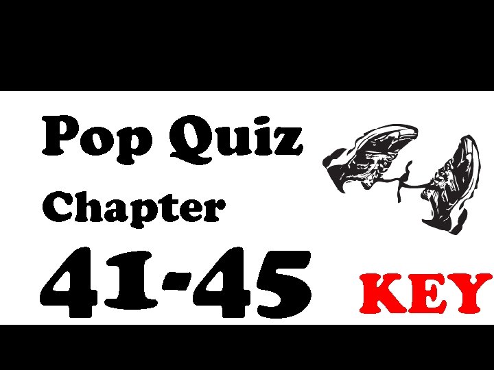 Pop Quiz Chapter 41 -45 KEY 