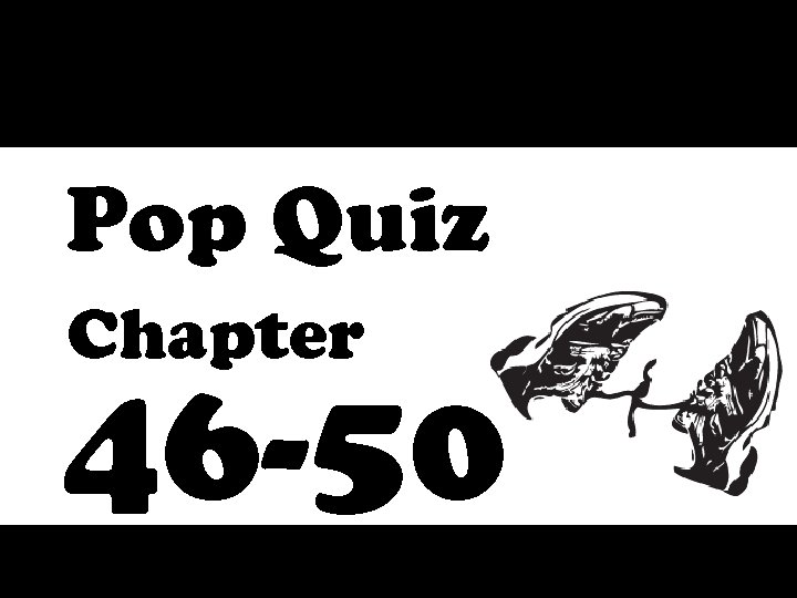 Pop Quiz Chapter 46 -50 
