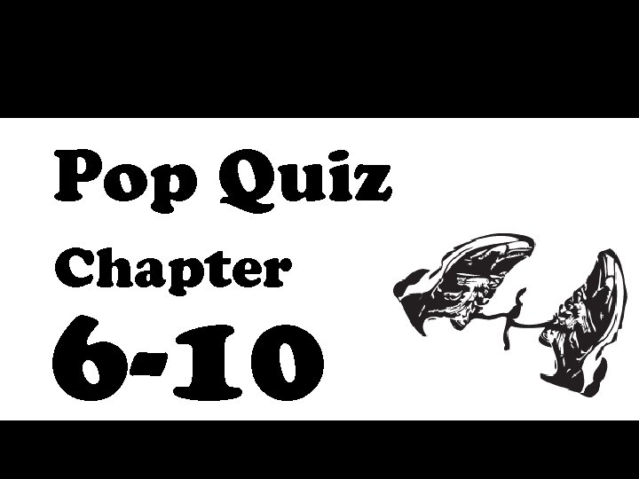Pop Quiz Chapter 6 -10 