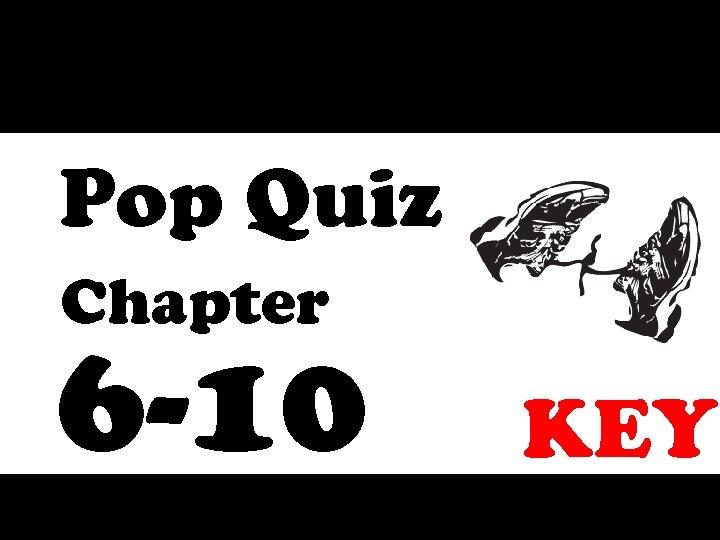 Pop Quiz Chapter 6 -10 KEY 