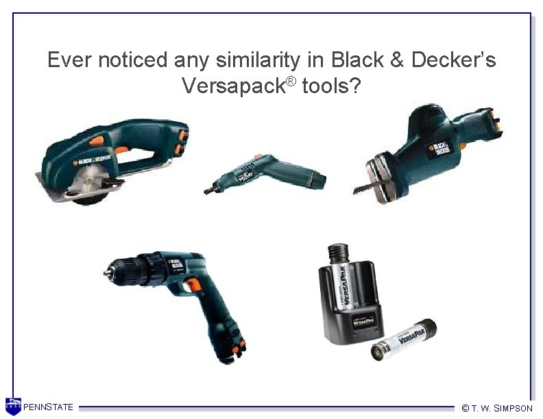 Ever noticed any similarity in Black & Decker’s Versapack® tools? PENNSTATE © T. W.
