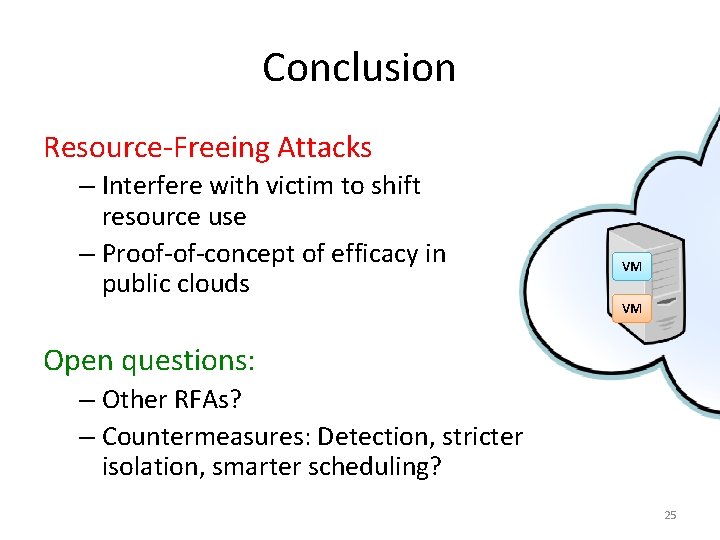 Conclusion Resource-Freeing Attacks – Interfere with victim to shift resource use – Proof-of-concept of