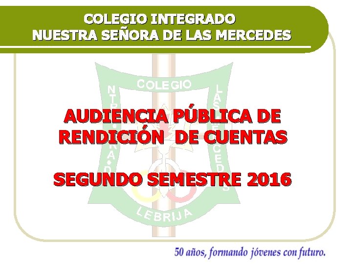 COLEGIO INTEGRADO NUESTRA SEÑORA DE LAS MERCEDES AUDIENCIA PÚBLICA DE RENDICIÓN DE CUENTAS SEGUNDO