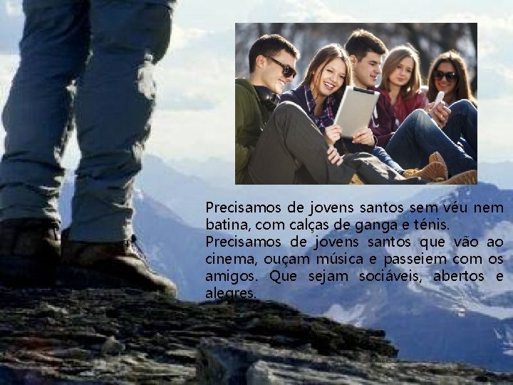 Precisamos de jovens santos sem véu nem batina, com calças de ganga e ténis.