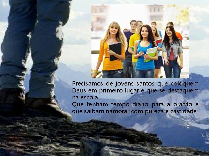 Precisamos de jovens santos que coloquem Deus em primeiro lugar e que se destaquem