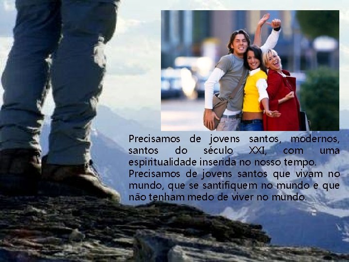 Precisamos de jovens santos, modernos, santos do século XXI, com uma espiritualidade inserida no