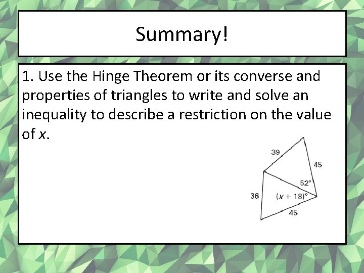 Summary! 1. Use the Hinge Theorem or its converse and properties of triangles to