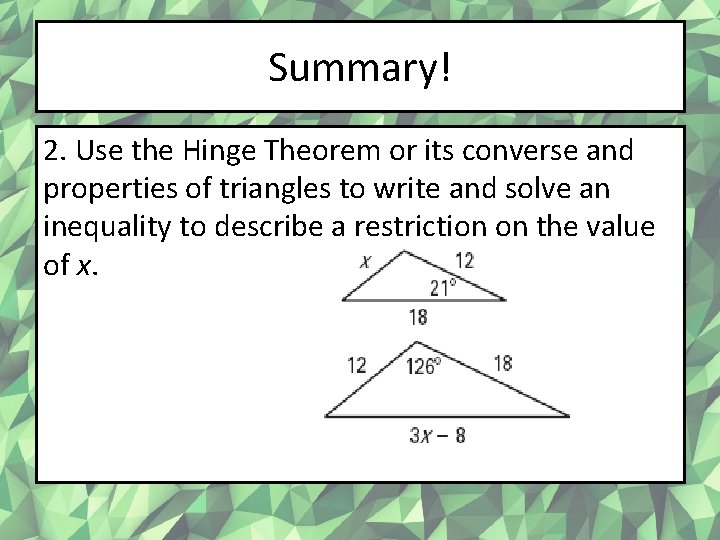 Summary! 2. Use the Hinge Theorem or its converse and properties of triangles to