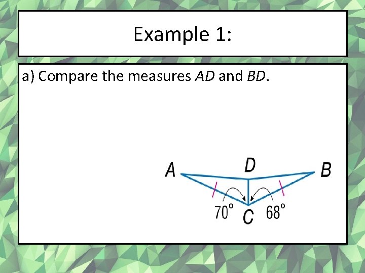 Example 1: a) Compare the measures AD and BD. 