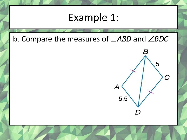 Example 1: b. Compare the measures of ABD and BDC 