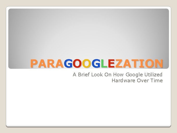 PARAGOOGLEZATION A Brief Look On How Google Utilized Hardware Over Time 